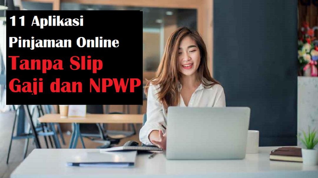 11 Aplikasi Pinjaman Online Tanpa Slip Gaji Tanpa NPWP